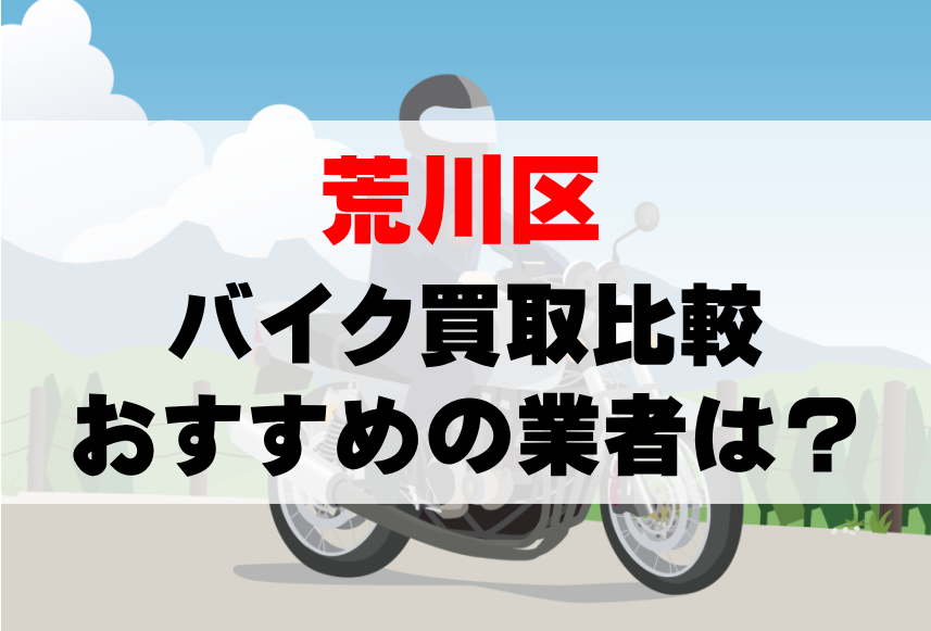 【バイク買取比較】荒川区でおすすめの買取業者は？どこがいい？