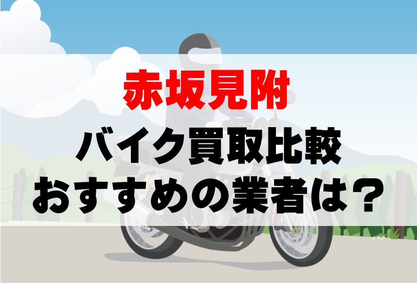 【バイク買取比較】赤坂見附でおすすめの買取業者は？どこがいい？