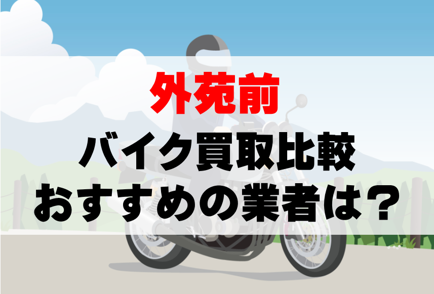 【バイク買取比較】外苑前でおすすめの買取業者は？どこがいい？