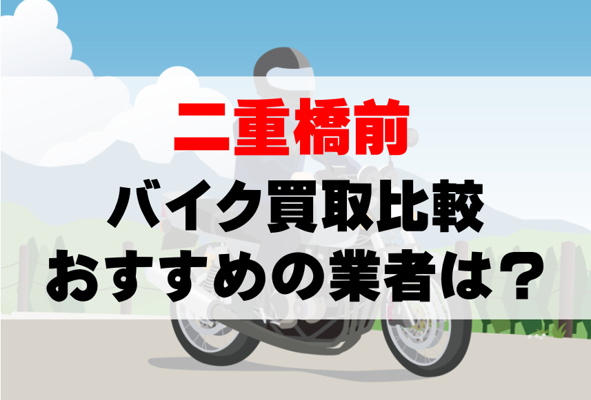 【バイク買取比較】二重橋前でおすすめの買取業者は？どこがいい？