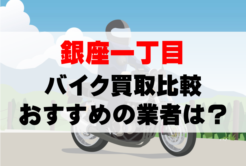 【バイク買取比較】銀座一丁目でおすすめの買取業者は？どこがいい？