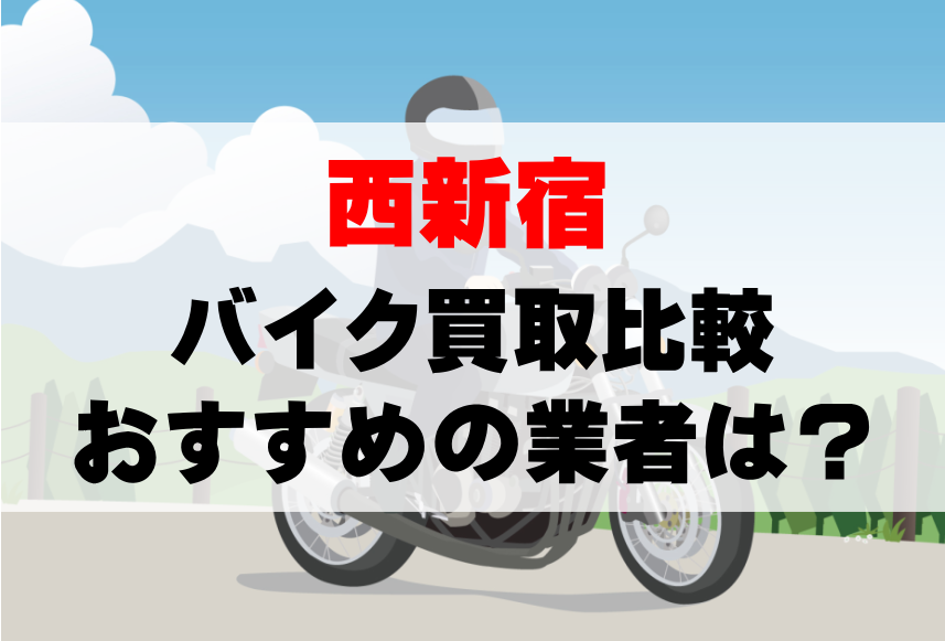 【バイク買取比較】西新宿でおすすめの買取業者は？どこがいい？