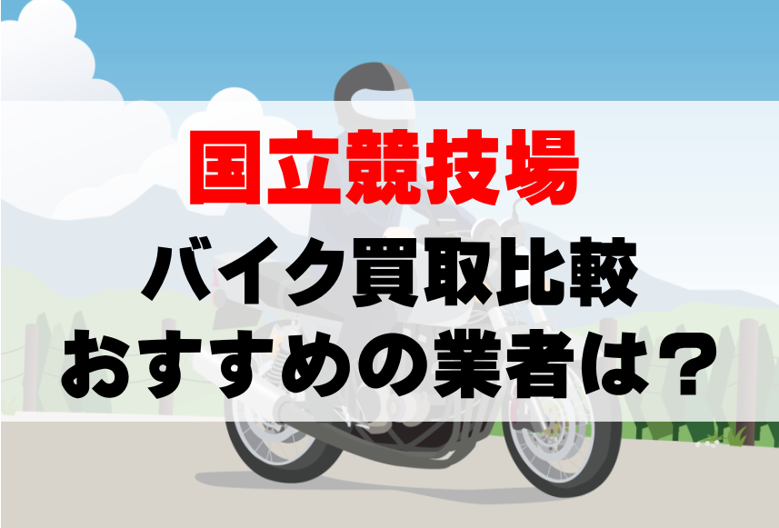 【バイク買取比較】国立競技場でおすすめの買取業者は？どこがいい？