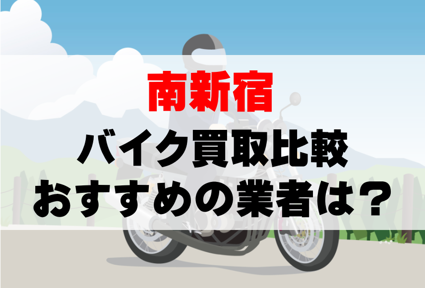 【バイク買取比較】南新宿でおすすめの買取業者は？どこがいい？