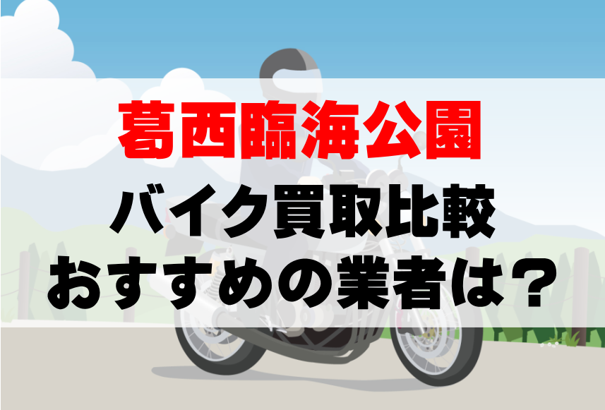 【バイク買取比較】葛西臨海公園でおすすめの買取業者は？どこがいい？