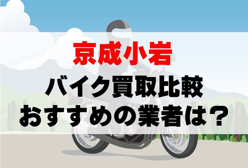 【バイク買取比較】京成小岩でおすすめの買取業者は？どこがいい？