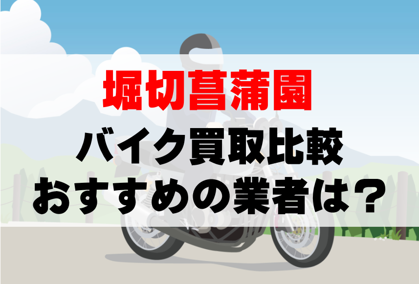 【バイク買取比較】堀切菖蒲園でおすすめの買取業者は？どこがいい？