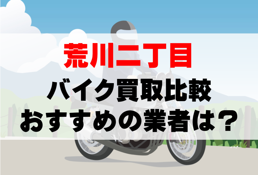 【バイク買取比較】荒川二丁目でおすすめの買取業者は？どこがいい？