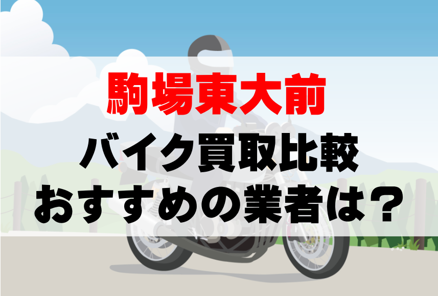 【バイク買取比較】駒場東大前でおすすめの買取業者は？どこがいい？