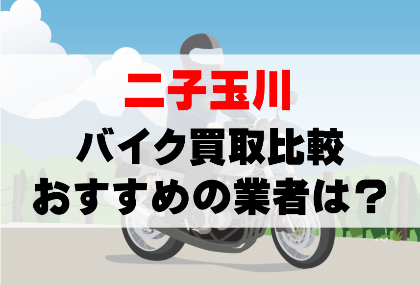 【バイク買取比較】二子玉川でおすすめの買取業者は？どこがいい？