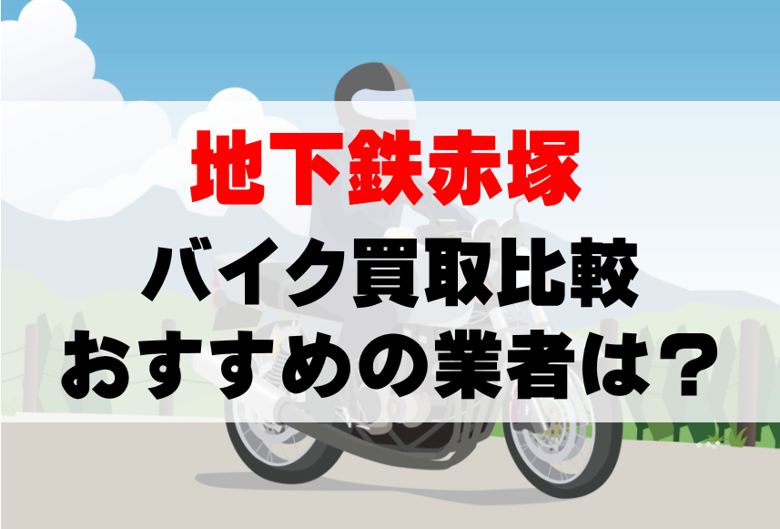 【バイク買取比較】地下鉄赤塚でおすすめの買取業者は？どこがいい？