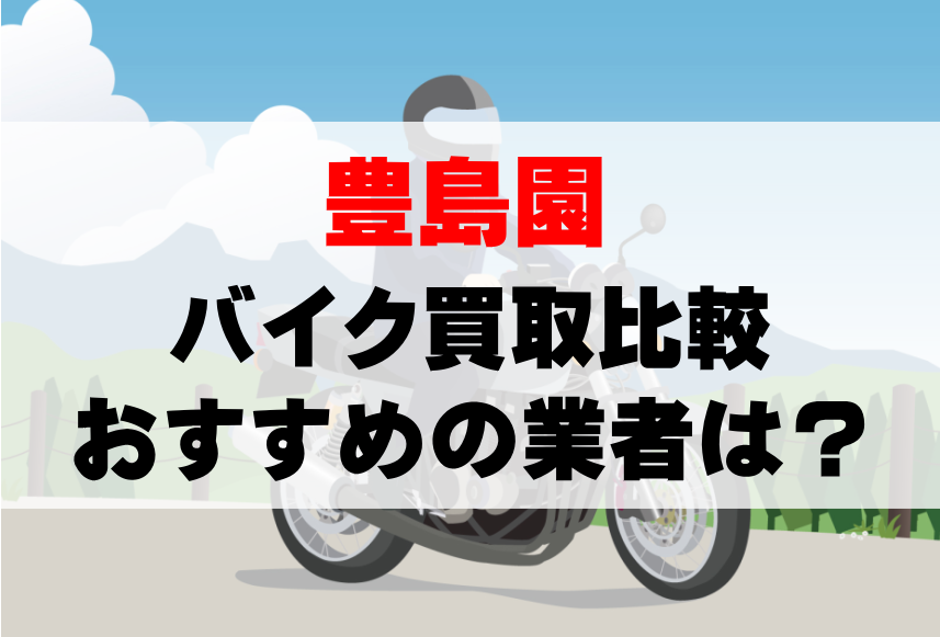 【バイク買取比較】豊島園でおすすめの買取業者は？どこがいい？