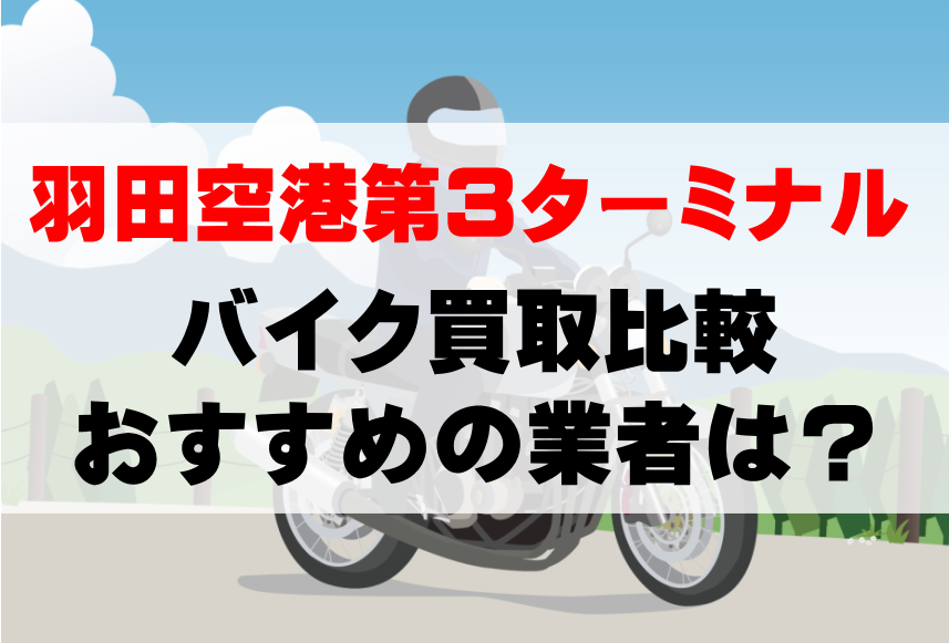 【バイク買取比較】羽田空港第3ターミナルでおすすめの買取業者は？どこがいい？