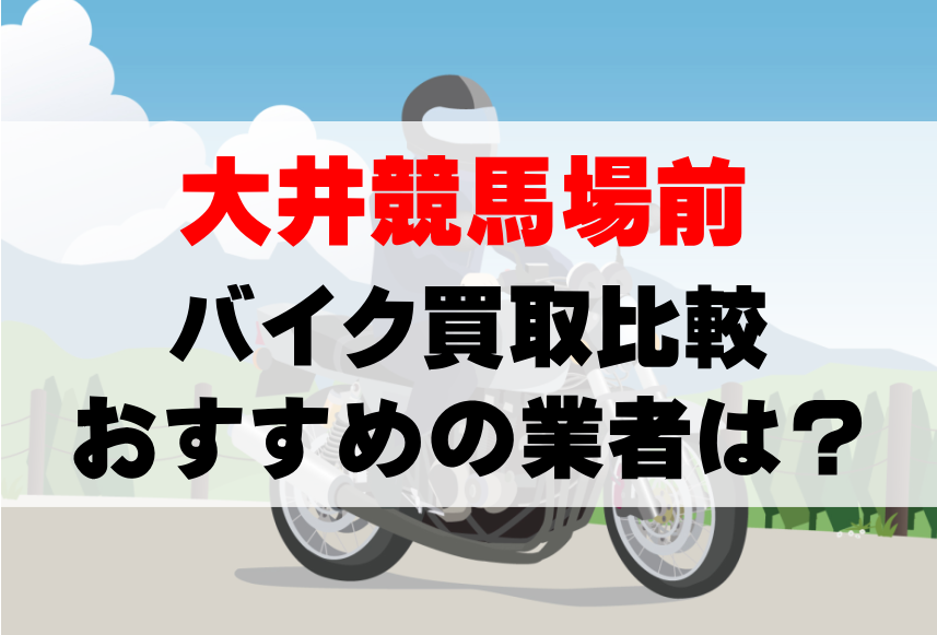 【バイク買取比較】大井競馬場前でおすすめの買取業者は？どこがいい？