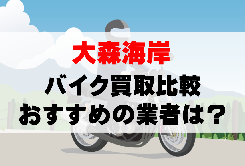 【バイク買取比較】大森海岸でおすすめの買取業者は？どこがいい？